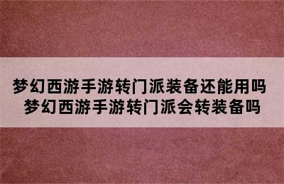 梦幻西游手游转门派装备还能用吗 梦幻西游手游转门派会转装备吗